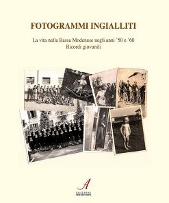 FOTOGRAMMI INGIALLITI - La vita nella Bassa Modenese negli anni '50 e '60 - Ricordi Giovanili