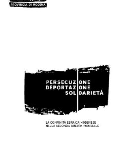 PERSECUZIONE DEPORTAZIONE SOLIDARIETÀ - La comunità ebraica modenese nella seconda guerra mondiale