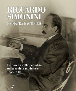 RICCARDO SIMONINI PEDIATRA E STORICO - La nascita della pediatria nella società modenese 1865-1942