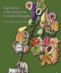 AGRICOLTURA E ALIMENTAZIONE IN EMILIA ROMAGNA - Antologia di antichi testi