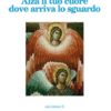 ALZA IL TUO CUORE DOVE ARRIVA LO SGUARDO