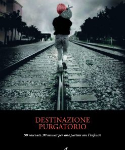 DESTINAZIONE PURGATORIO - Novanta racconti. 90 minuti per una partita con l'Infinito