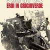 8 SETTEMBRE 1943 - EROI IN GRIGIOVERDE