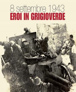 8 SETTEMBRE 1943 - EROI IN GRIGIOVERDE