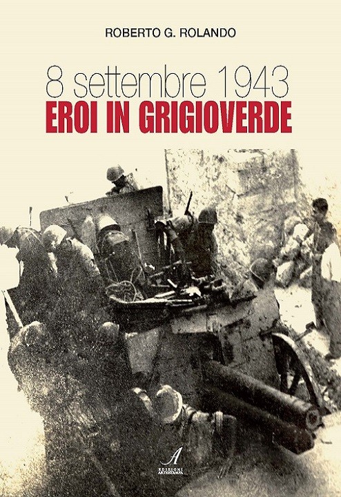 8 SETTEMBRE 1943 - EROI IN GRIGIOVERDE