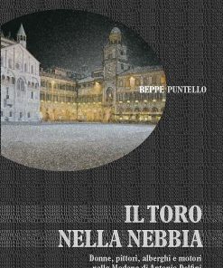 IL TORO NELLA NEBBIA - Donne, pittori, alberghi e motori nella Modena di Antonio Delfini