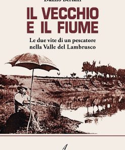 IL VECCHIO E IL FIUME - Le due vite di un pescatore nella valle del Lambrusco