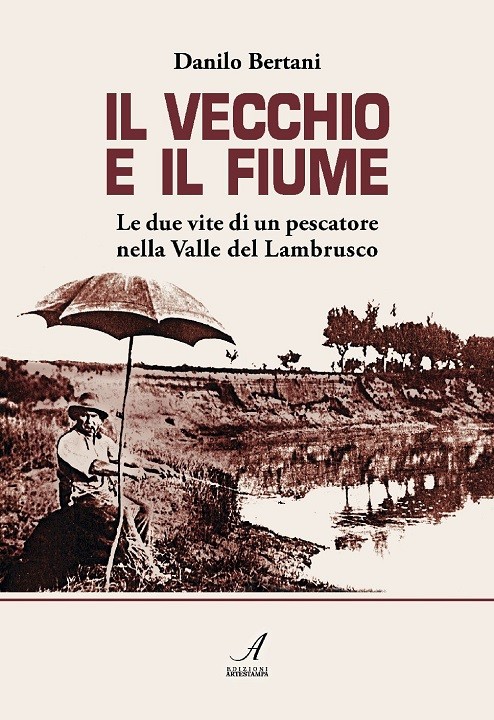 IL VECCHIO E IL FIUME - Le due vite di un pescatore nella valle del Lambrusco