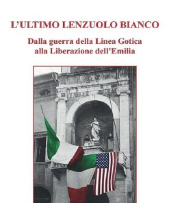 L'ULTIMO LENZUOLO BIANCO - Dalla guerra della Linea Gotica alla Liberazione dell'Emilia