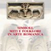 SIMBOLI, MITI E FOLKLORE IN ARTE ROMANICA