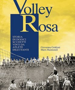 VOLLEY ROSA - Storia di dodici scudetti vinti da atlete dilettanti