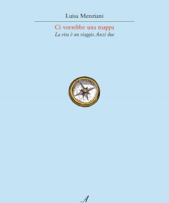 Ci vorrebbe una mappa. La vita è un viaggio. Forse due.