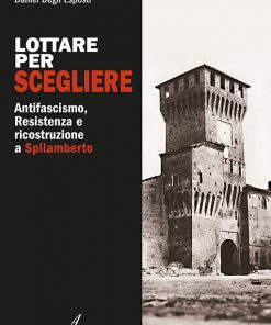 LOTTARE PER SCEGLIERE - Antifascismo, Resistenza e ricostruzione a Spilamberto
