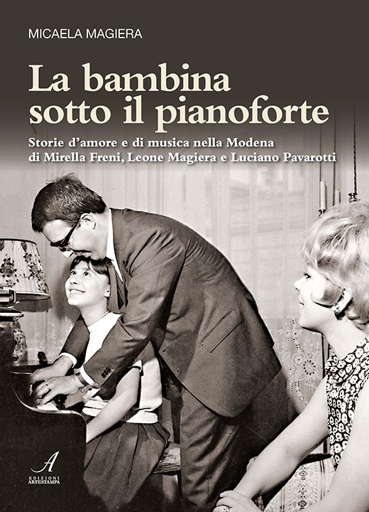 LA BAMBINA SOTTO IL PIANOFORTE - storie d'amore di musica nella Modena di Mirella Freni, Leone Magiera e Luciano Pavarotti