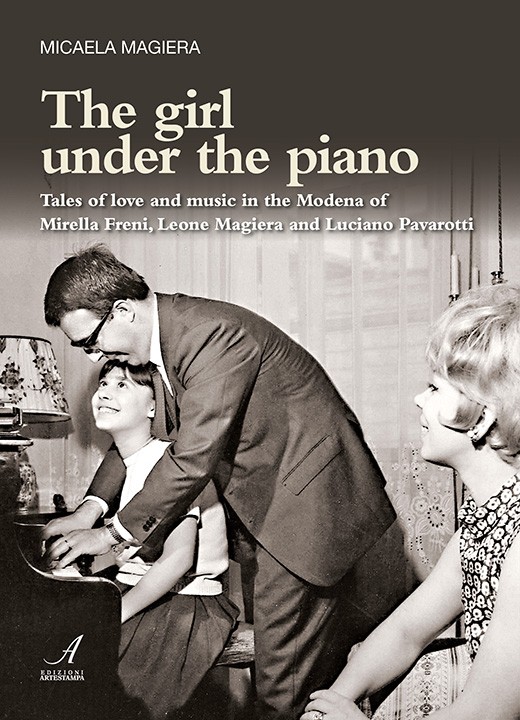 THE GIRL UNDER THE PIANO - Tales of love and music in the Modena of Mirella Freni, Leone Magiera and Luciano Pavarotti