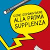 COME SOPRAVVIVERE ALLA PRIMA SUPPLENZA