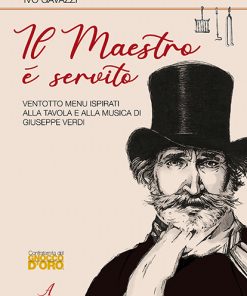 IL MAESTRO È SERVITO - Ventotto menù ispirati  alla tavola e alla musica di  Giuseppe Verdi