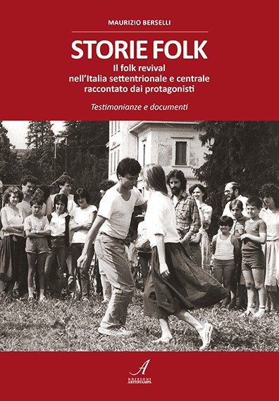 STORIE FOLK - Il folk revival nell’Italia settentrionale e centrale raccontato dai protagonisti - Testimonianze e documenti