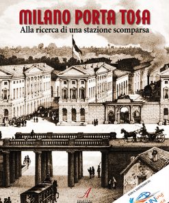 MILANO PORTA TOSA - Alla ricerca di una stazione scomparsa