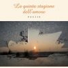LA QUINTA STAGIONE DELL'AMORE - poesie