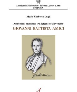 GIOVANNI BATTISTA AMICI - Astronomi modenesi tra Seicento e Novecento