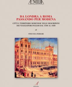DA LONDRA A ROMA PASSANDO PER MODENA - CITTÀ E TERRITORIO MODENESE NELLE DESCRIZIONI DEI VIAGGIATORI INGLESI DAL 1700 AL 1850