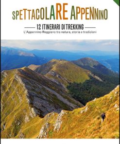 SPETTACOLARE APPENNINO - 12 itinerari di trekking - Appennino Reggiano tra natura, storia e tradizioni - CARTACEO
