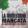 LA RIVOLUZIONE MANCATA - Gli anni dell'odio e del piombo - ebook