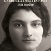 GABRIELLA DEGLI ESPOSTI, mia madre