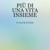 PIÙ DI UNA VITA INSIEME - In ricordo di Giulio