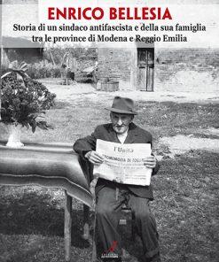 ENRICO BELLESIA - Storia di un sindaco antifascista e della sua famiglia tra le province di Modena e Reggio Emilia