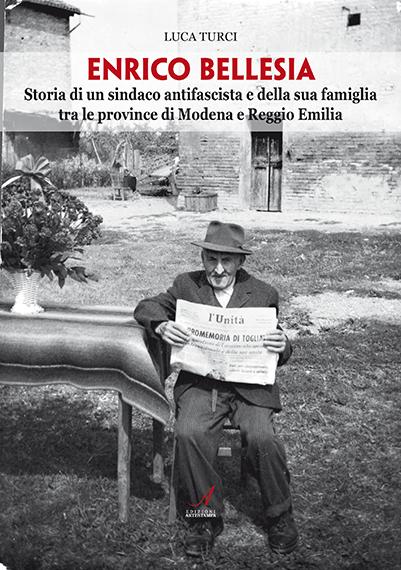 ENRICO BELLESIA - Storia di un sindaco antifascista e della sua famiglia tra le province di Modena e Reggio Emilia