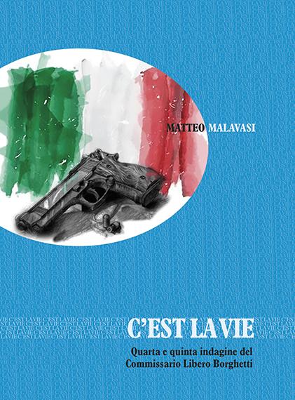 C'EST LA VIE - Quarta e quinta indagine del Commissario Libero Borghetti
