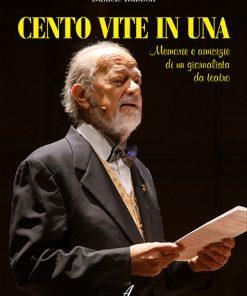 CENTO VITE IN UNA - Memorie e amicizie di un giornalista da teatro