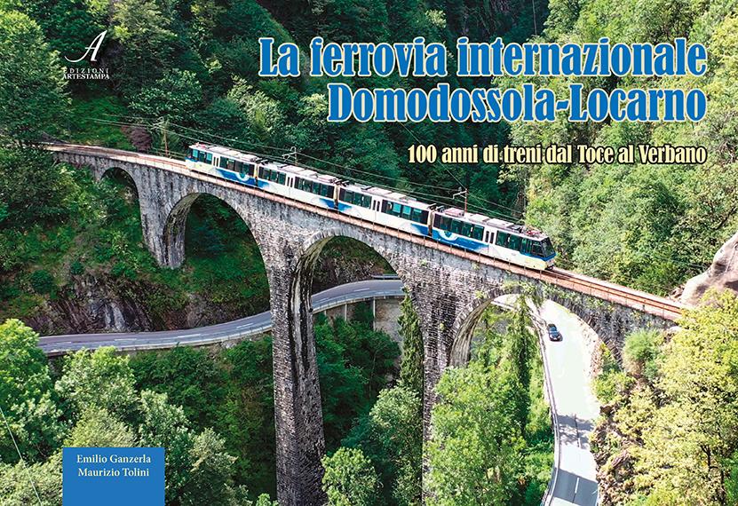 LA FERROVIA INTERNAZIONALE DOMODOSSOLA-LOCARNO - 100 anni di treni dal Toce al Verbano