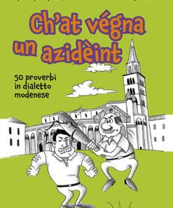 CH'AT VÈGNA UN AZIDÈINT - 50 proverbi illustrati in dialetto modenese