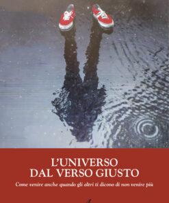 L'UNIVERSO DAL VERSO GIUSTO - Come venire anche quando gli altri ti dicono di non venire più