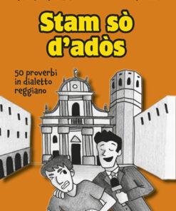 STAM SÒ D'ADOS - 50 proverbi illustrati in dialetto reggiano