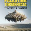 PALESTINA TORMENTATA - Tra torti e ragioni