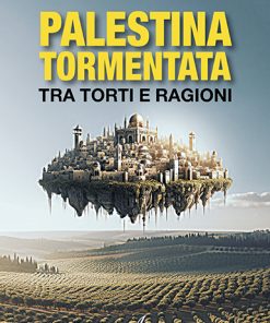 PALESTINA TORMENTATA - Tra torti e ragioni