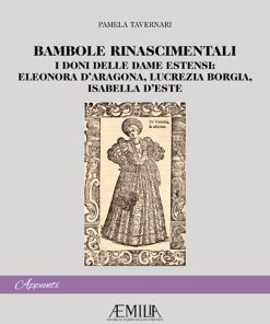 BAMBOLE RINASCIMENTALI - I doni delle dame estensi:  Eleonora D’Aragona, Lucrezia Borgia,  Isabella D’Este (Appunti n. 8)