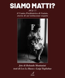 SIAMO MATTI? - 1972-77 il Centro Psichiatrico di Gaiato,  storia di un'istituzione negata