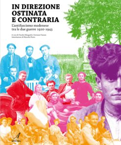 IN DIREZIONE OSTINATA E CONTRARIA - L'antifascismo modenese tra le due guerre 1920-1943