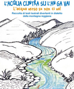 L'ACQUA CUNTRA SU L'AN GA VA! (L'acqua verso su non ci va!) Raccolta di testi teatrali divertenti in dialetto della montagna reggiana