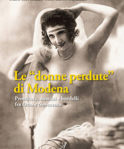 LE “DONNE PERDUTE" DI MODENA - Prostitute, uomini e bordelli fra Otto e Novecento