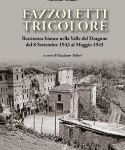 FAZZOLETTI TRICOLORE - Resistenza bianca nella valle del Dragone dal 8 Settembre 1943 al Maggio 1945