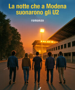 LA NOTTE CHE A MODENA SUONARONO GLI U2