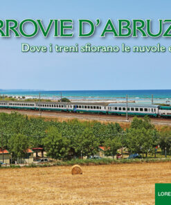 FERROVIE D'ABRUZZO - Dove i treni sfiorano le nuvole e il mare