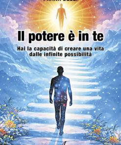 IL POTERE È IN TE - Hai la capacità di creare una vita dalle infinite possibilità