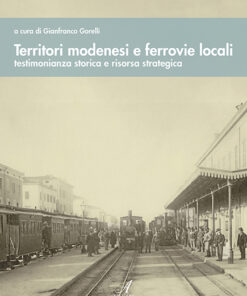 TERRITORI MODENESI E FERROVIE LOCALI - Testimonianza storica e risorsa strategica